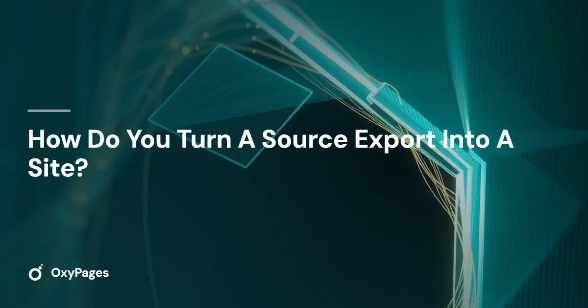 How Do You Turn A Source Export Into A Site? - OxyPages