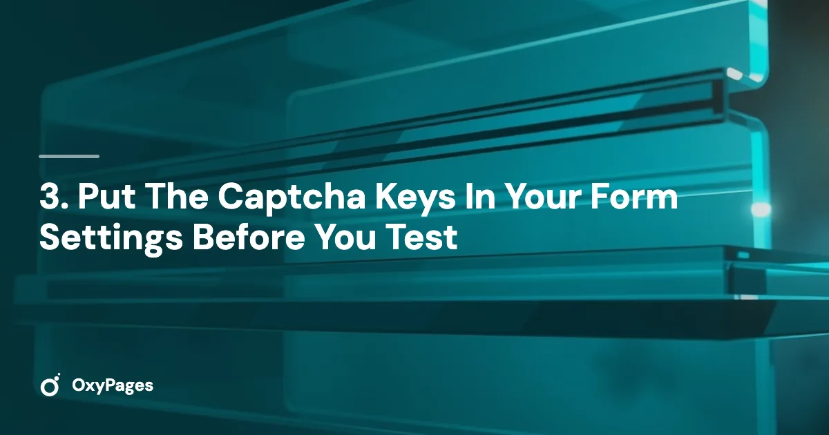 3. Put The Captcha Keys In Your Form Settings Before You Test - OxyPages