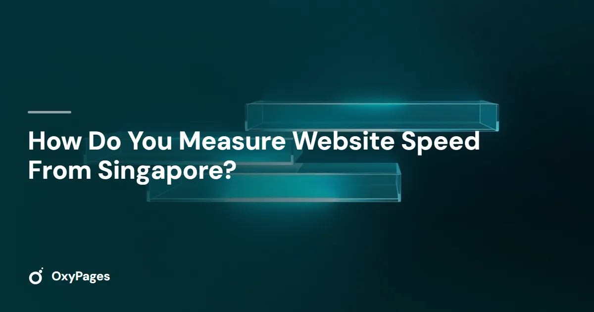 How Do You Measure Website Speed From Singapore? - OxyPages