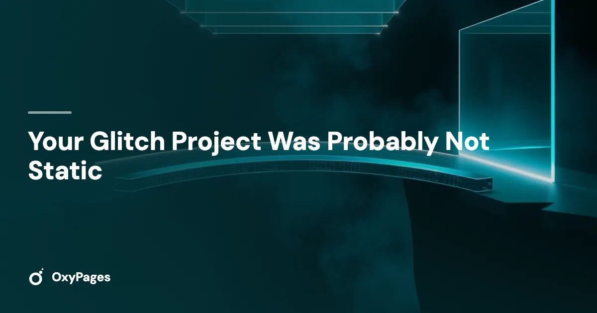 Your Glitch Project Was Probably Not Static - OxyPages