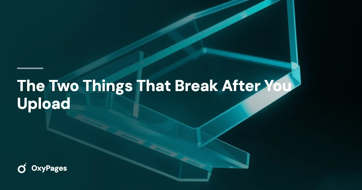 The Two Things That Break After You Upload - OxyPages