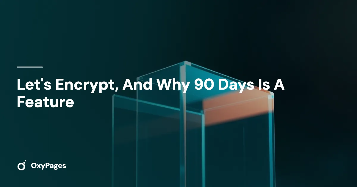 Let's Encrypt, And Why 90 Days Is A Feature - OxyPages