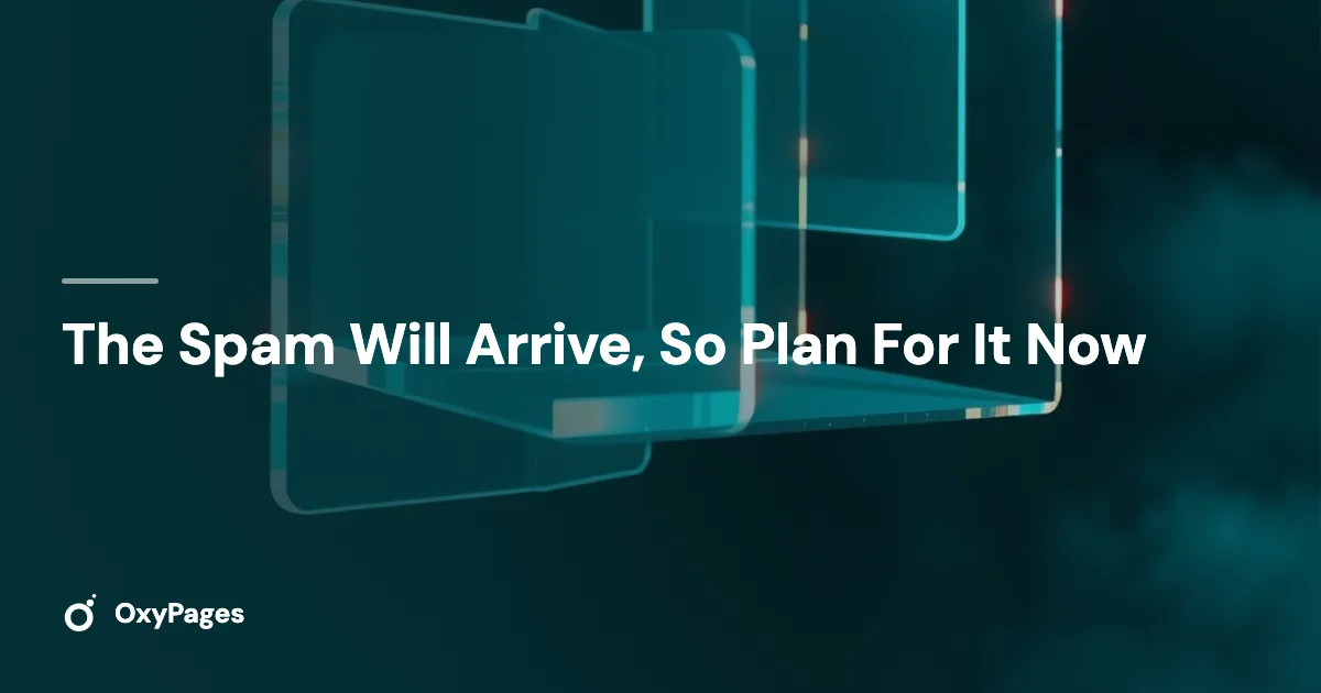The Spam Will Arrive, So Plan For It Now - OxyPages