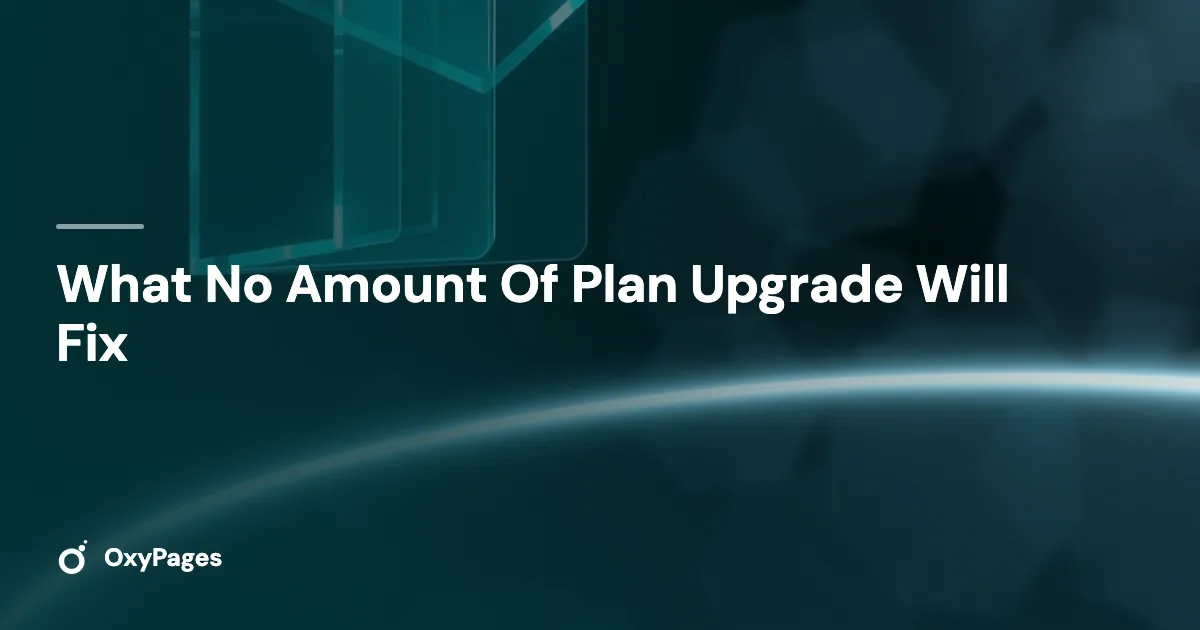 What No Amount Of Plan Upgrade Will Fix - OxyPages